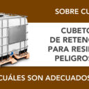 Cubetos de retención para residuos peligrosos: tipos y cuáles son los más adecuados Cubetos de retención para residuos peligrosos: tipos y cuáles son los más adecuados