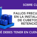 Fallos frecuentes en la instalación de cubetos de retención Fallos frecuentes en la instalación de cubetos de retención