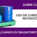 ¿Cuándo es obligatorio el uso de un cubeto de retención? ¿Cuándo es obligatorio el uso de un cubeto de retención?