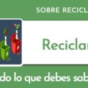Todo lo que debes saber del Reciclaje Todo lo que debes saber del Reciclaje